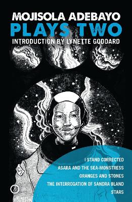 Mojisola Adebayo: Plays Two: I Stand Corrected; Asara and the Sea-Monstress; Oranges and Stones; The Interrogation of Sandra Bland; STARS by Mojisola Adebayo