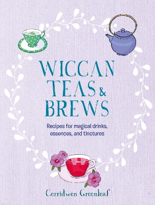 Wiccan Teas & Brews: Recipes for Magical Drinks, Essences, and Tinctures book
