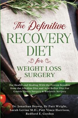 The Definitive Recovery Diet for Weight Loss Surgery for Health and Healing - With the Proven Benefits from the Alkaline Diet and Acid Reflux Diet For Gastric Sleeve Surgery & Bariatric Surgery book