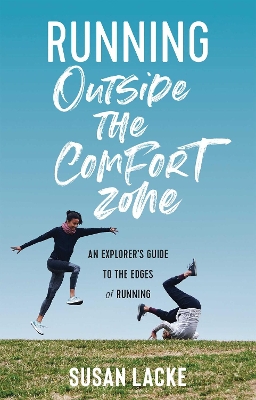 Running Outside the Comfort Zone: An Explorer's Guide to the Edges of Running by Susan Lacke