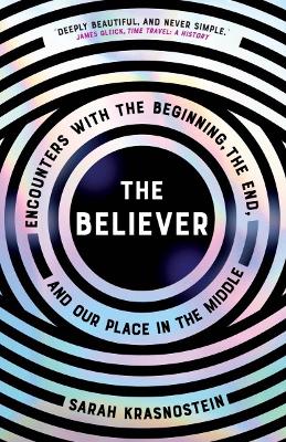 The Believer: Encounters with the Beginning, the End, and Our Place in the Middle by Sarah Krasnostein