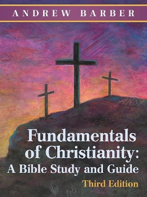 Fundamentals of Christianity: a Bible Study and Guide: Third Edition book