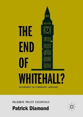 The End of Whitehall?: Government by Permanent Campaign book