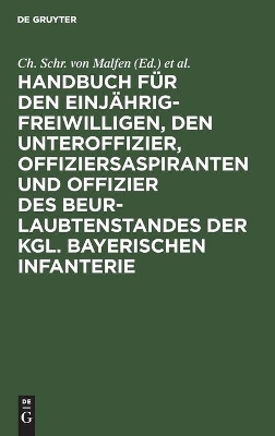 Handbuch Für Den Einjährig-Freiwilligen, Den Unteroffizier, Offiziersaspiranten Und Offizier Des Beurlaubtenstandes Der Kgl. Bayerischen Infanterie: In Sieben Teilen book