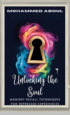 Unlocking the Soul: Memory Recall Techniques for Repressed Experiences book
