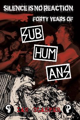 Silence is No Reaction: Forty Years of Subhumans book