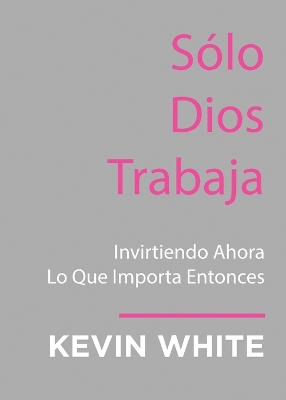Only God Works: (Spanish) Investing Now What Matters Then book