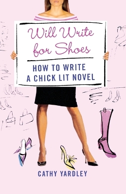 Will Write for Shoes: How to Write a Chick Lit Novel by Cathy Yardley