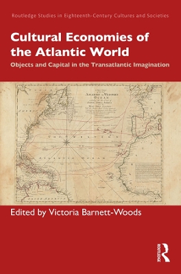 Cultural Economies of the Atlantic World: Objects and Capital in the Transatlantic Imagination by Victoria Barnett-Woods