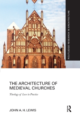 The The Architecture of Medieval Churches: Theology of Love in Practice by John A.H. Lewis