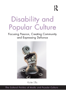 Disability and Popular Culture: Focusing Passion, Creating Community and Expressing Defiance by Katie Ellis