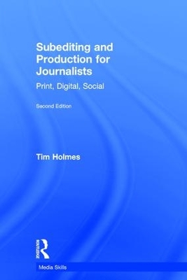 Subediting and Production for Journalists: Print, Digital & Social by Tim Holmes