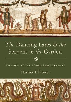 Dancing Lares and the Serpent in the Garden by Harriet I Flower