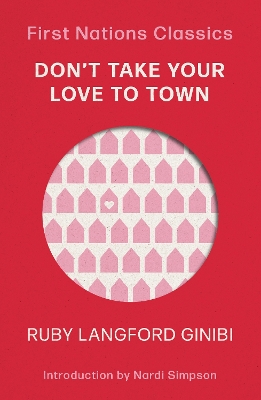 Don't Take Your Love to Town: First Nations Classics by Ruby Langford Ginibi