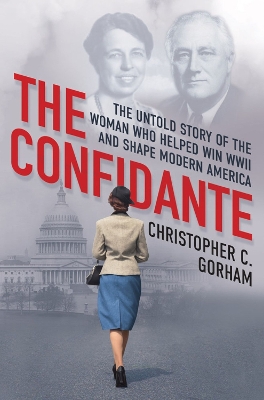 The Confidante: The Untold Story of the Woman Who Helped Win WWII and Shape Modern America book