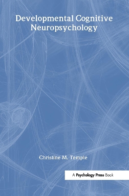 Developmental Cognitive Neuropsychology by Christine Temple