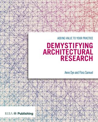 Demystifying Architectural Research: Adding Value to Your Practice by Anne Dye