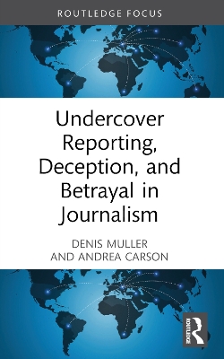 Undercover Reporting, Deception, and Betrayal in Journalism by Denis Muller