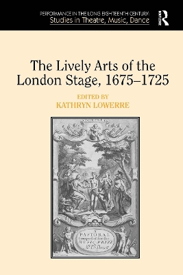 The The Lively Arts of the London Stage, 1675–1725 by Kathryn Lowerre