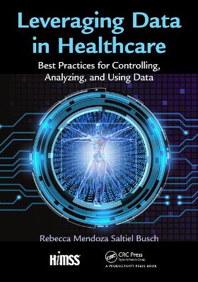 Leveraging Data in Healthcare: Best Practices for Controlling, Analyzing, and Using Data by Rebecca Mendoza Saltiel Busch
