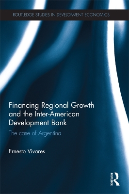 Financing Regional Growth and the Inter-American Development Bank: The Case of Argentina book