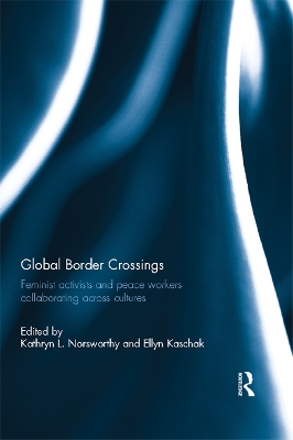 Global Border Crossings: Feminist Activists and Peace Workers Collaborating Across Cultures by Kathryn Norsworthy