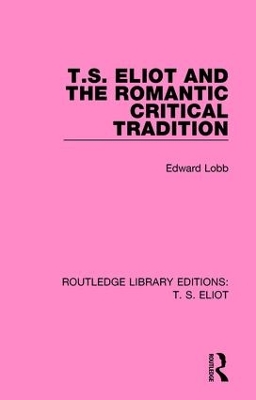 T. S. Eliot and the Romantic Critical Tradition by Edward Lobb