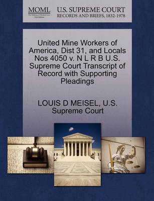United Mine Workers of America, Dist 31, and Locals Nos 4050 V. N L R B U.S. Supreme Court Transcript of Record with Supporting Pleadings book