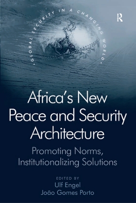 Africa's New Peace and Security Architecture: Promoting Norms, Institutionalizing Solutions by J. Gomes Porto
