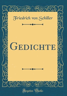 Gedichte (Classic Reprint) by Friedrich Von Schiller