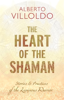 Heart of the Shaman: Stories and Practices of the Luminous Warrior book