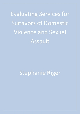 Evaluating Services for Survivors of Domestic Violence and Sexual Assault by Stephanie Riger