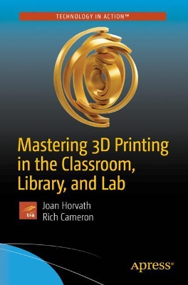 Mastering 3D Printing in the Classroom, Library, and Lab book