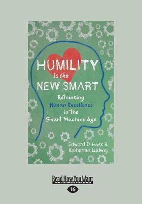 Humility Is the New Smart: Rethinking Human Excellence in the Smart Machine Age book