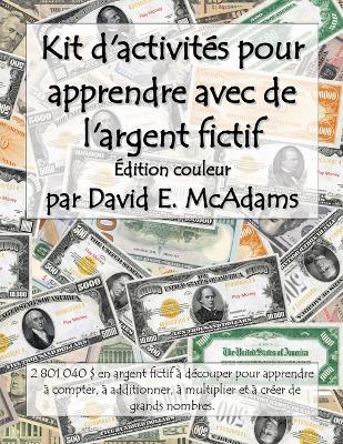 Kit d'activités pour apprendre avec de l'argent fictif: 2 801 040 $ en argent fictif à découper pour apprendre à compter, à additionner, à multiplier et à créer de grands nombres. by David E McAdams