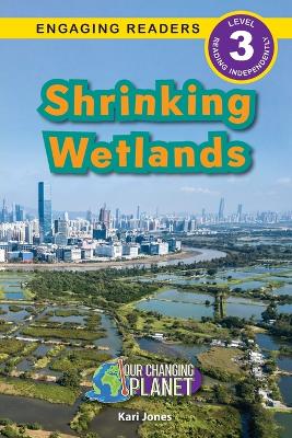 Shrinking Wetlands: Our Changing Planet (Engaging Readers, Level 3) by Kari Jones