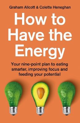 How to Have the Energy: Your nine-point plan to eating smarter, improving focus and feeding your potential book