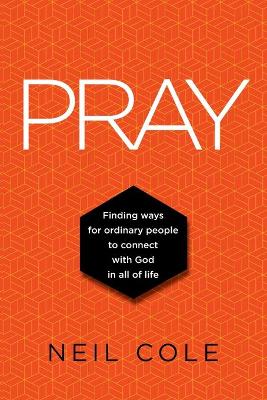 Pray: Finding Ways For Ordinary People To Connect With God In All Of Life book