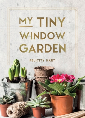 My Tiny Window Garden: Simple Tips to Help You Grow Your Own Indoor or Outdoor Micro-Garden book