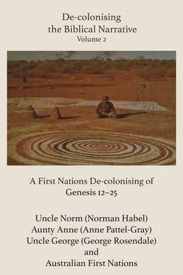 De-colonising the Biblical Narrative - Volume 2: A Firt nations De-colonising of Genesis 12-25 book