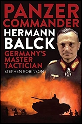 Panzer Commander Hermann Balck: Germany's Master Tactician by Stephen Robinson