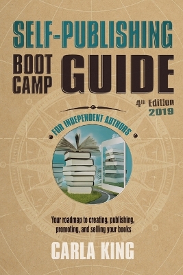 Self-Publishing Boot Camp Guide for Independent Authors, 4th Edition: Your roadmap to creating, publishing, selling, and marketing your books book