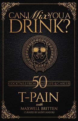 Can I Mix You A Drink?: Grammy Award-Winning T-Pain's Guide to Mixology - Classic Cocktail Book, Bartender Book, Bar Book, and Funny Anecdotes book