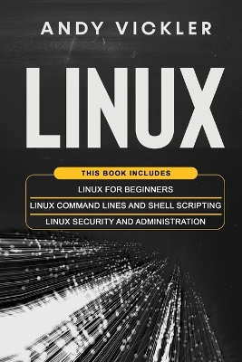 Linux: This book includes: Linux for Beginners + Linux Command Lines and Shell Scripting + Linux Security and Administration book