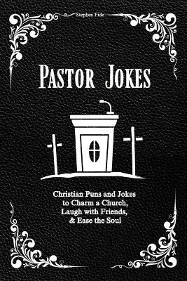 Pastor Jokes: Christian Puns and Jokes to Charm a Church, Laugh with Friends, & Ease the Soul book
