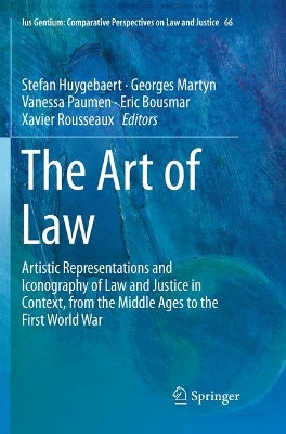 The The Art of Law: Artistic Representations and Iconography of Law and Justice in Context, from the Middle Ages to the First World War by Vanessa Paumen