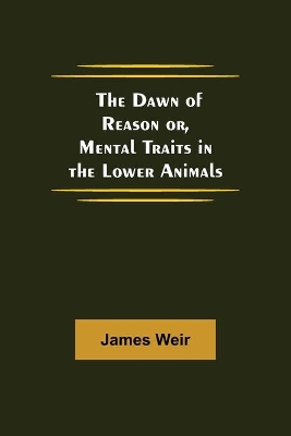 The Dawn of Reason or, Mental Traits in the Lower Animals book