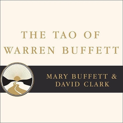 The Tao of Warren Buffett: Warren Buffett's Words of Wisdom: Quotations and Interpretations to Help Guide You to Billionaire Wealth and Enlightened Business Management by Mary Buffett