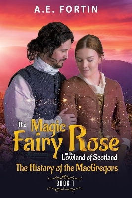 The Magic Fairy Rose in the Lowland of Scotland Book 1: The history of the MacGregors book