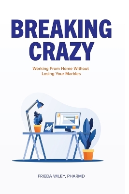 Breaking Crazy: Working From Home Without Losing Your Marbles book